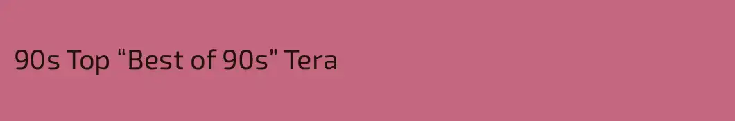 90s Top “Best of 90s” Tera